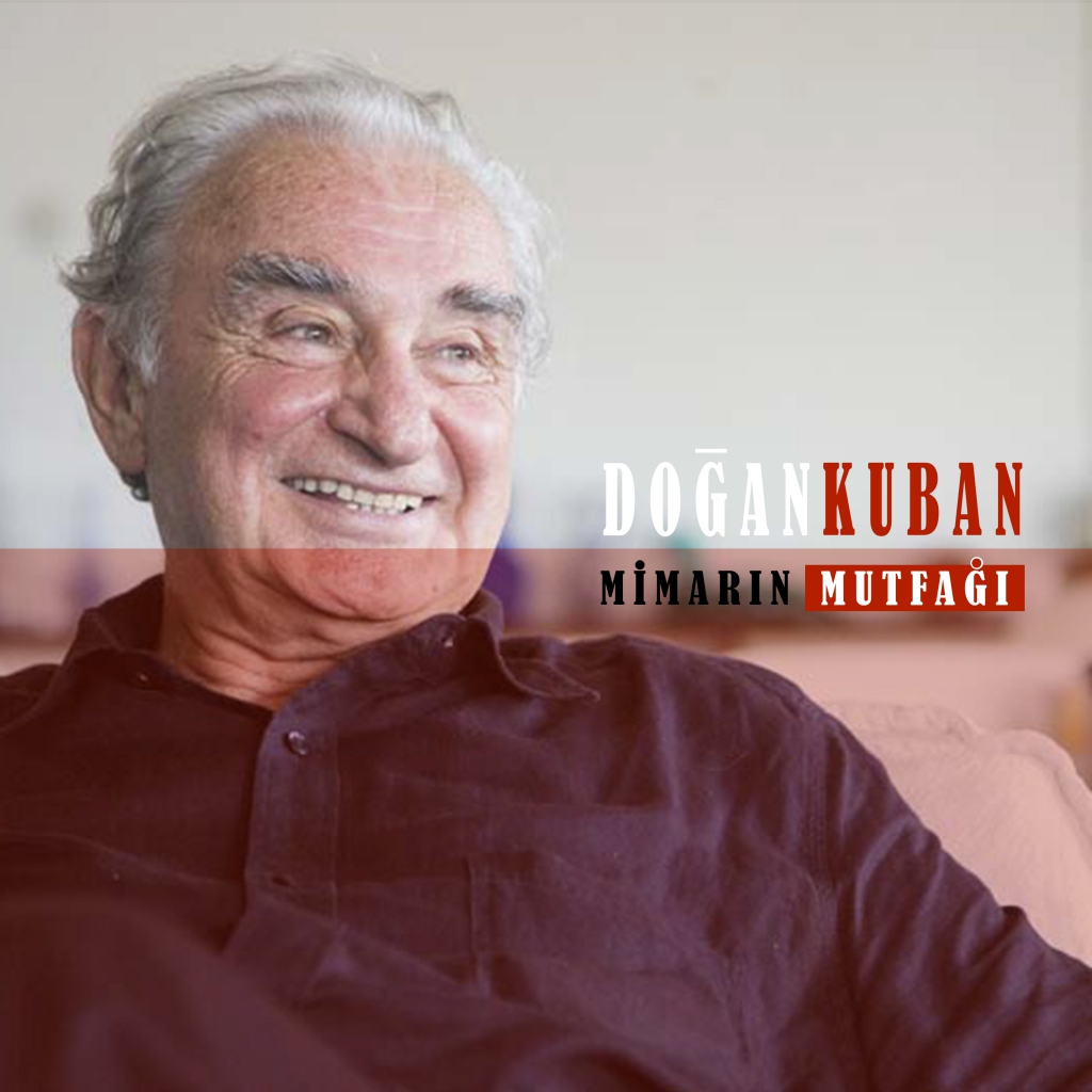 Prof Dr. Doğan Kuban Söyleşisi & Mimarın Mutfağı